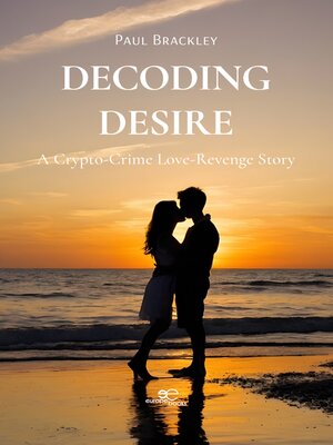 cover image of Decoding Desire--A Crypto-Crime Love-Revenge Story